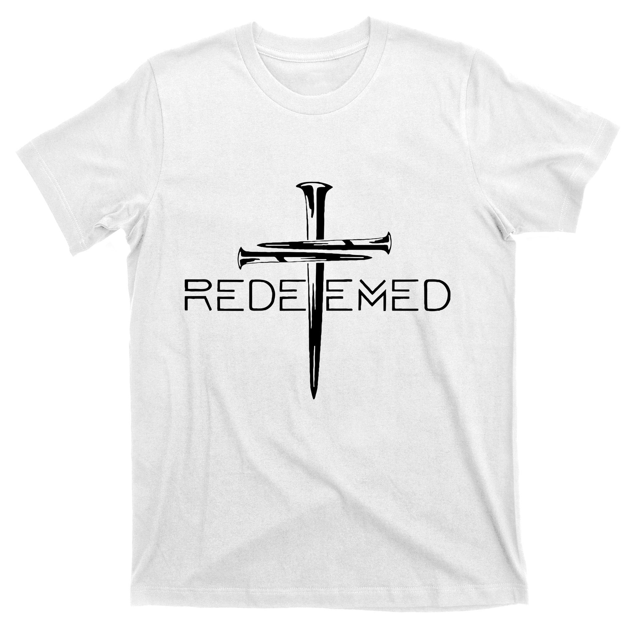 Redeemed Jesus Christ Died For My Sins 3 Nails Cross Christian Catholic T-Shirt