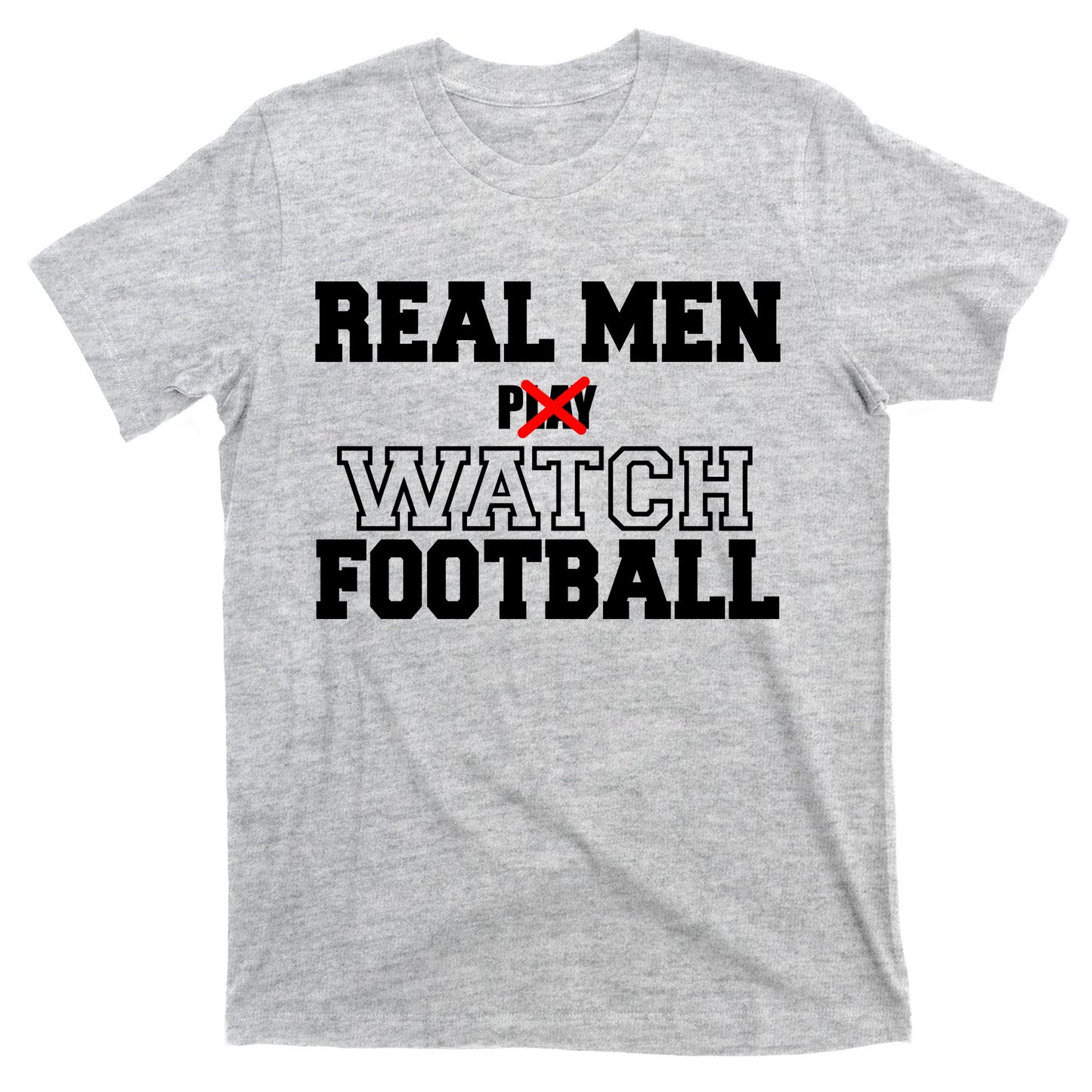 Real Men Play Watch Football Funny T-Shirt