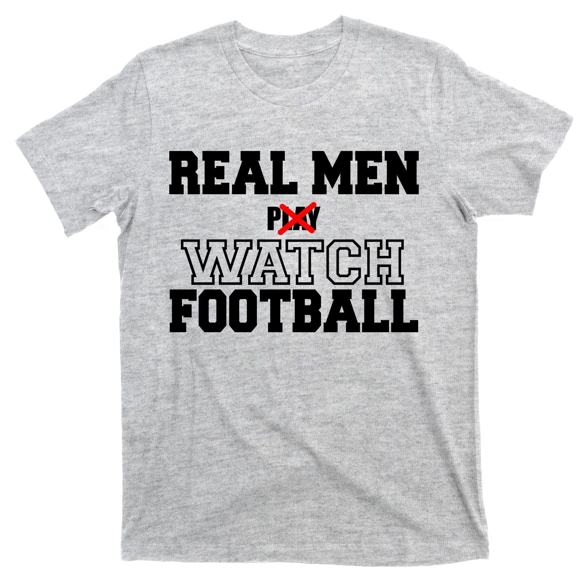 Real Men Play Watch Football Funny T-Shirt