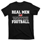 Real Men Play Watch Football Funny T-Shirt