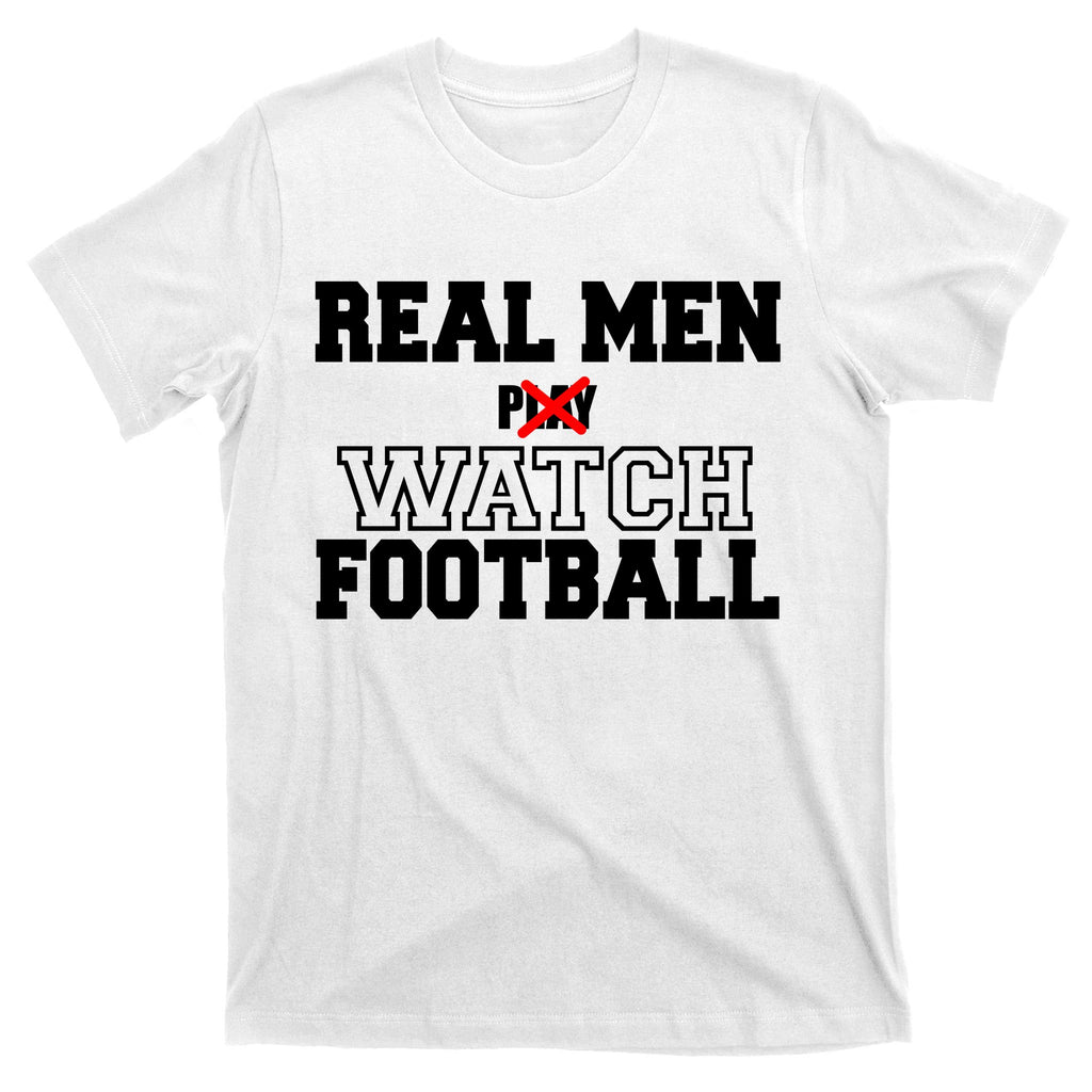 Real Men Play Watch Football Funny T-Shirt