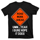 Road Work Ahead Funny Construction T-Shirt