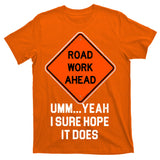 Road Work Ahead Funny Construction T-Shirt