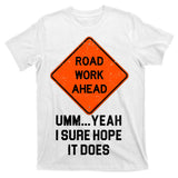 Road Work Ahead Funny Construction T-Shirt