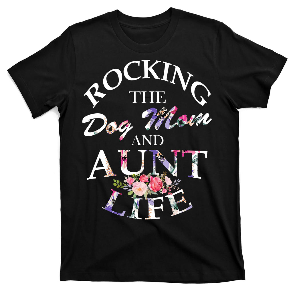 Rocking The Dog Mom And Aunt Life T-Shirt