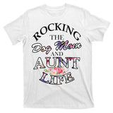 Rocking The Dog Mom And Aunt Life T-Shirt