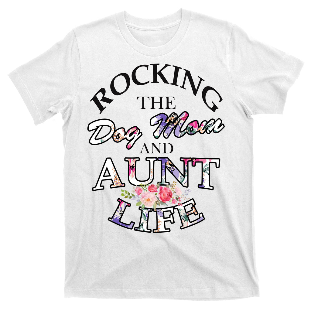 Rocking The Dog Mom And Aunt Life T-Shirt