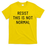 Resist This Is Not Normal T-Shirt