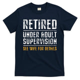 Retired Under Adult Supervision See Wife For Details Funny  T-Shirt