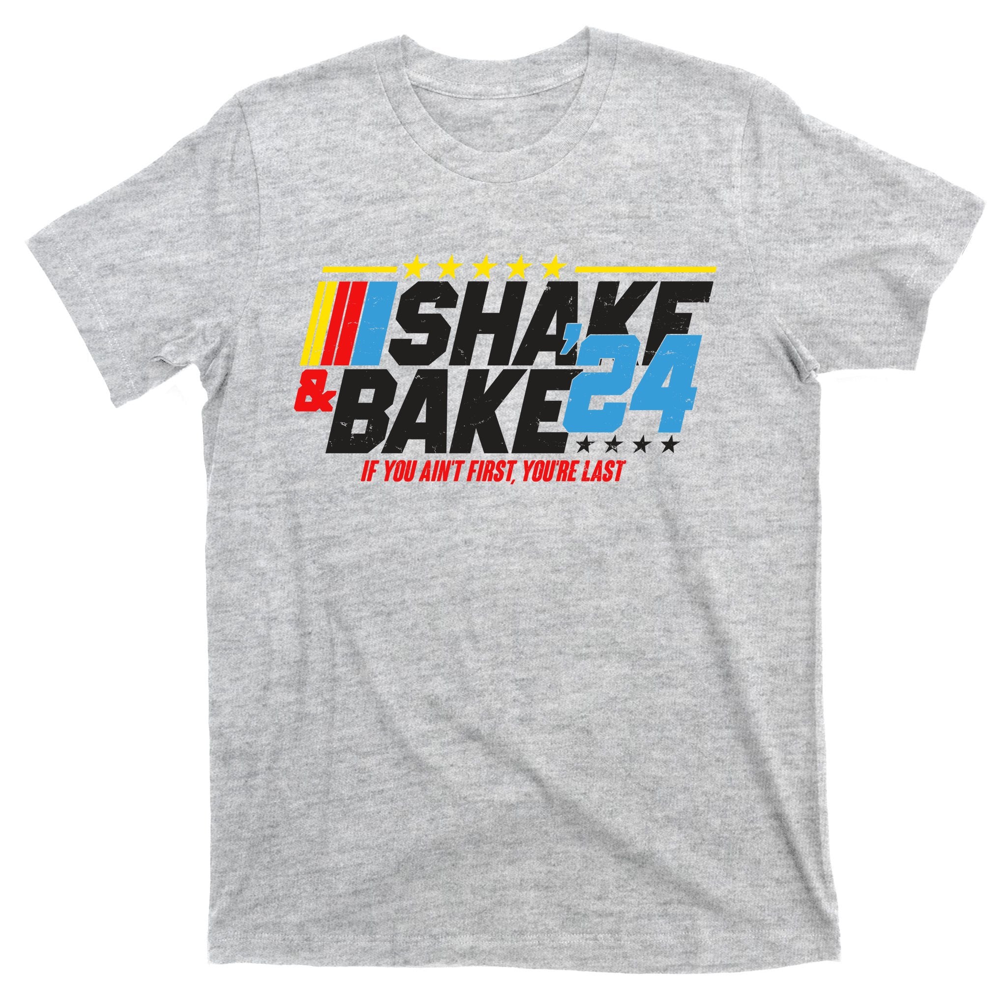 Shake And Bake If You Aint First Youre Last T-Shirt