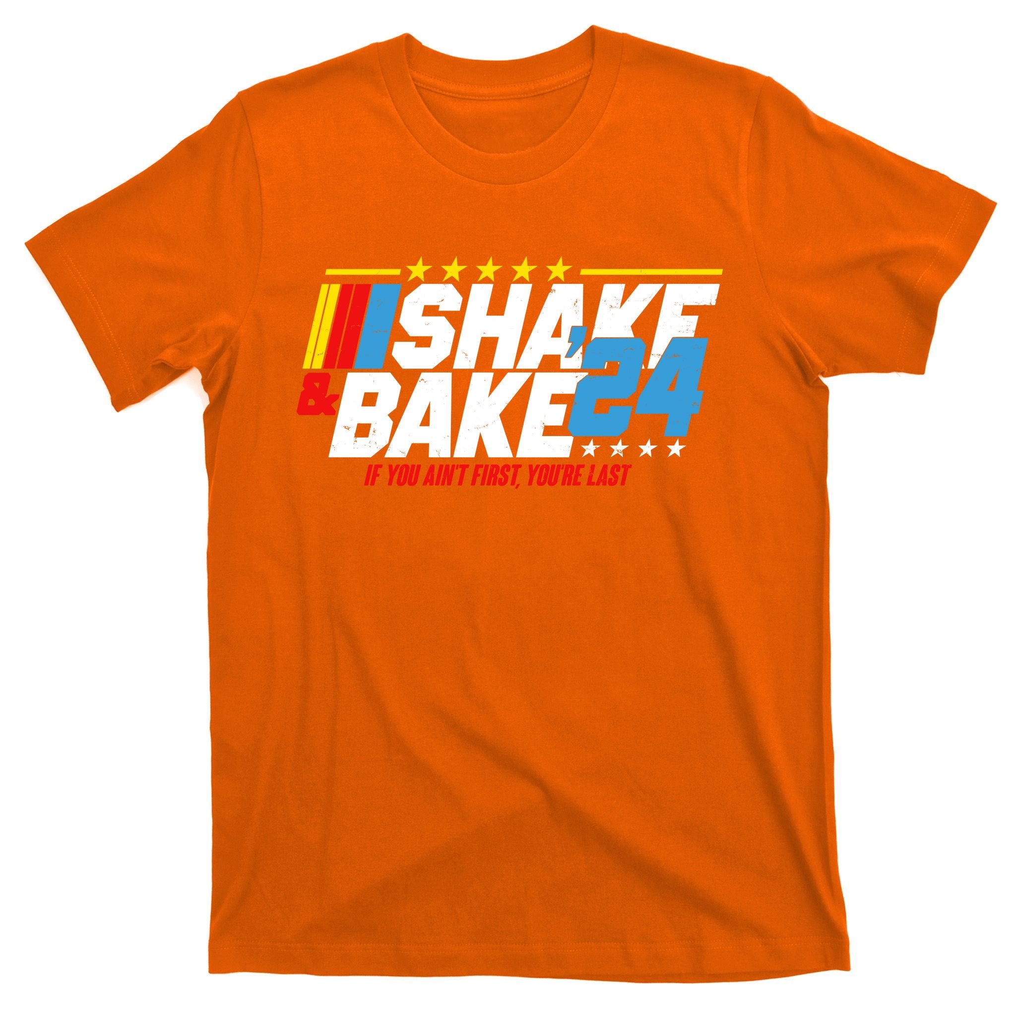 Shake And Bake If You Aint First Youre Last T-Shirt
