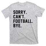 Sorry Cant Football Bye T-Shirt