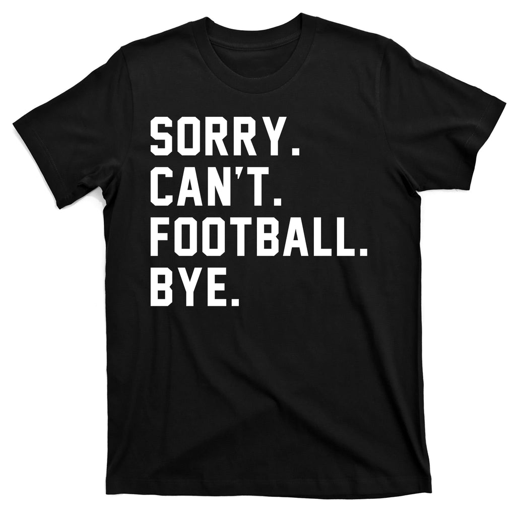 Sorry Cant Football Bye T-Shirt