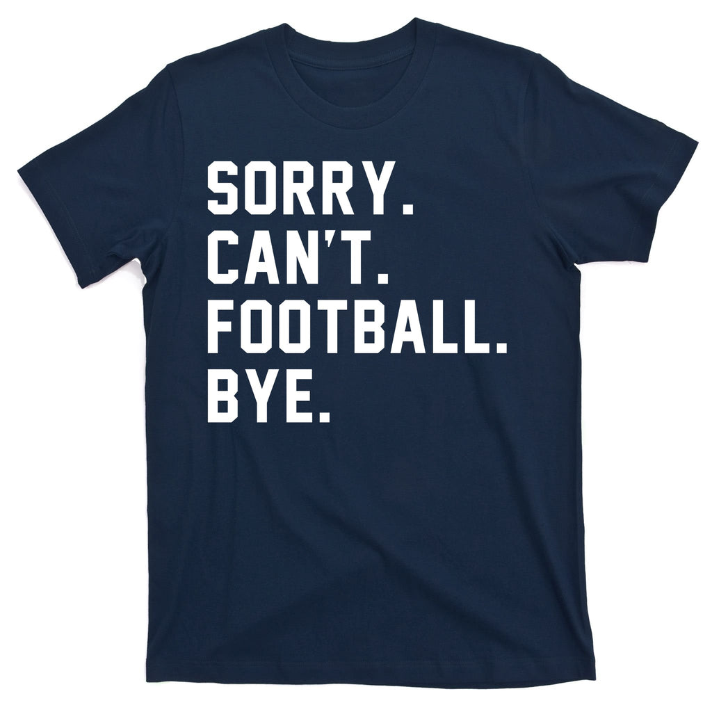 Sorry Cant Football Bye T-Shirt