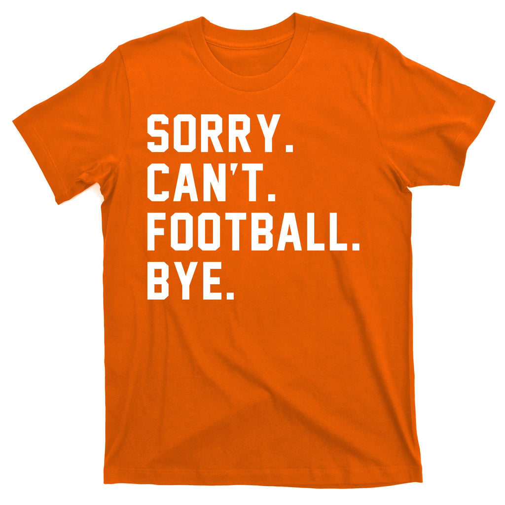 Sorry Cant Football Bye T-Shirt