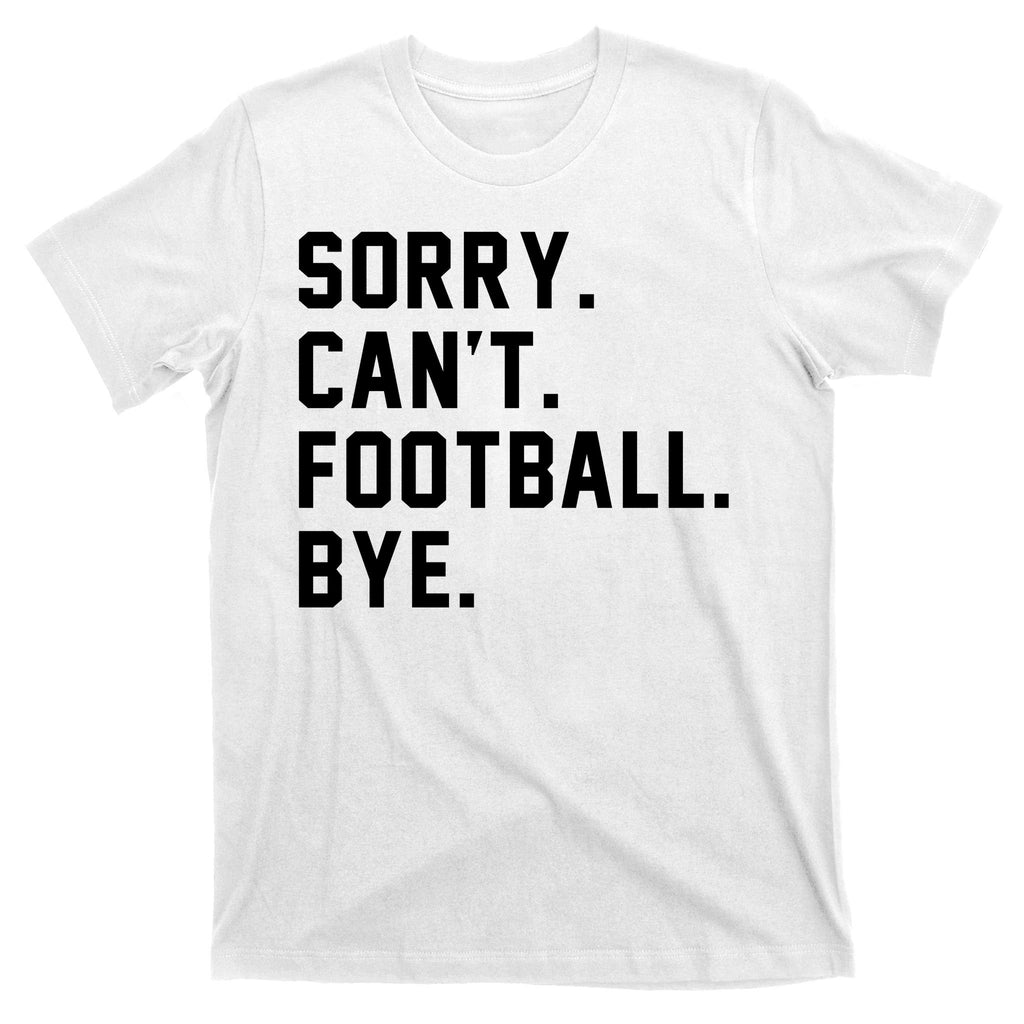Sorry Cant Football Bye T-Shirt