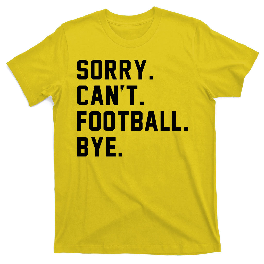 Sorry Cant Football Bye T-Shirt