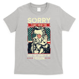 Sorry Cant Hear You Sound Of My Freedom 4th Of July T-Shirt
