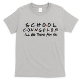School Counselor I'll Be There For You T-Shirt