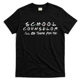 School Counselor I'll Be There For You T-Shirt