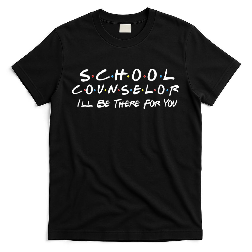 School Counselor I'll Be There For You T-Shirt