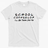 School Counselor I'll Be There For You T-Shirt