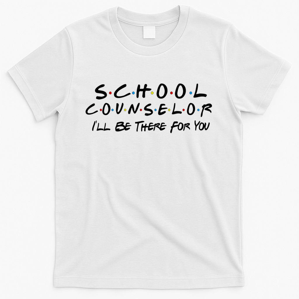 School Counselor I'll Be There For You T-Shirt