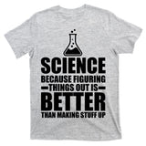 Science Because Figuring Things Out Is Better T-Shirt