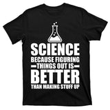 Science Because Figuring Things Out Is Better T-Shirt