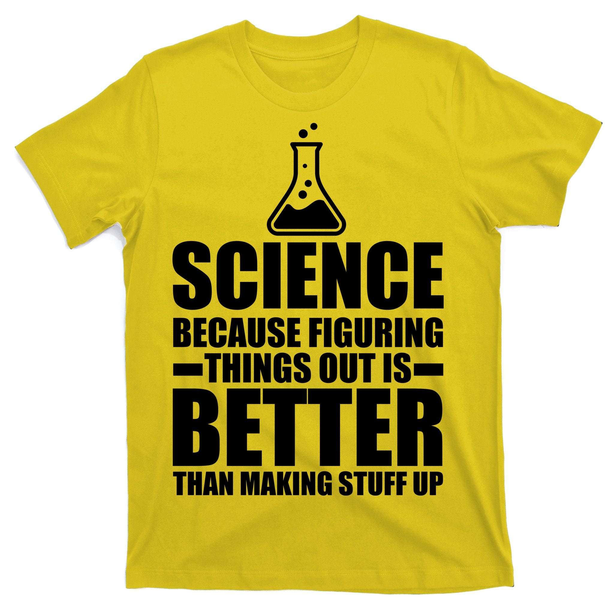 Science Because Figuring Things Out Is Better T-Shirt