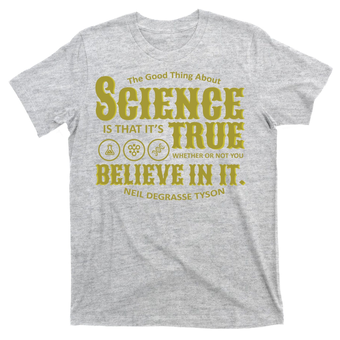 Science Is True Whether You Believe It or Not T-Shirt