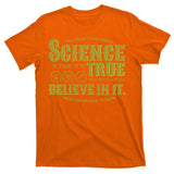 Science Is True Whether You Believe It or Not T-Shirt