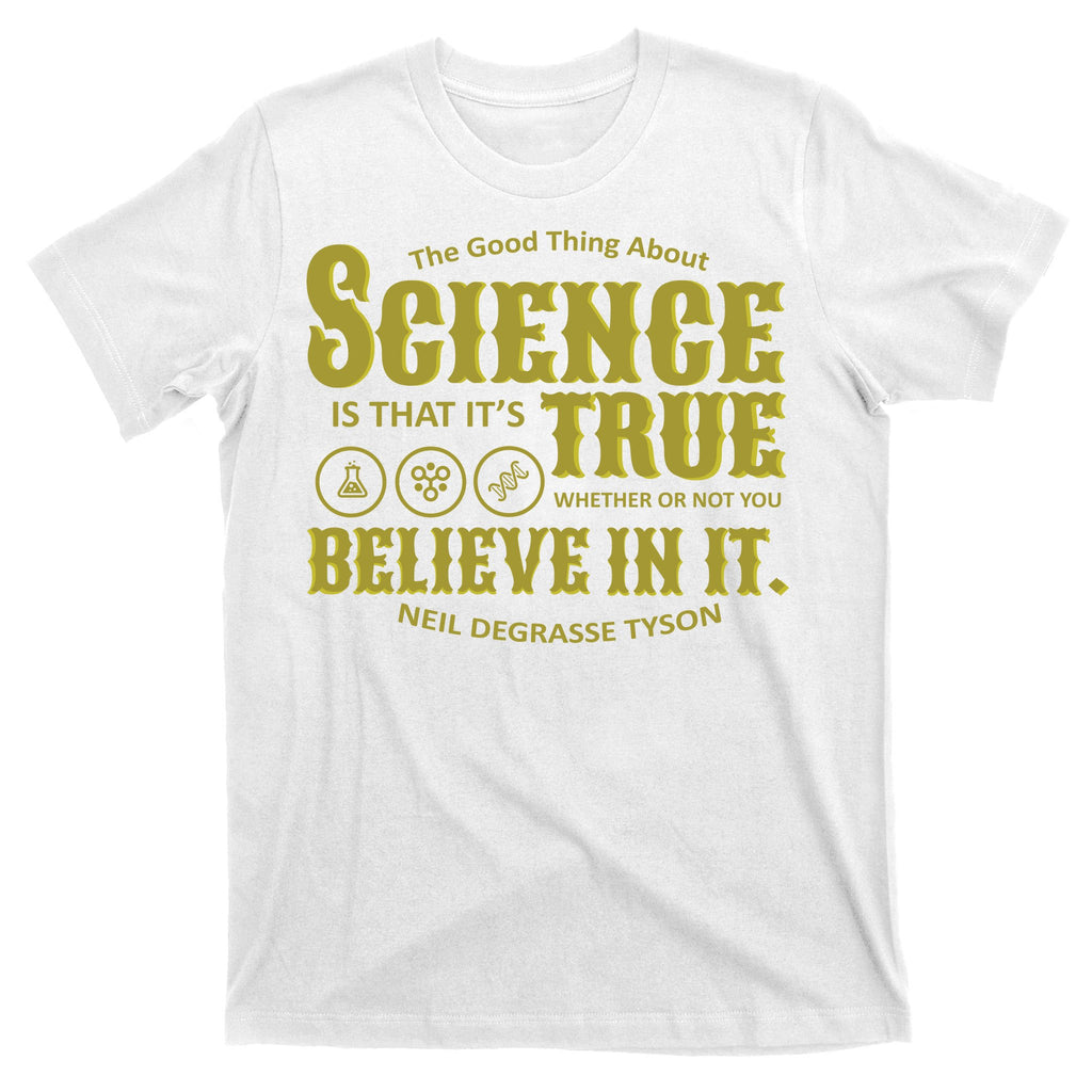 Science Is True Whether You Believe It or Not T-Shirt