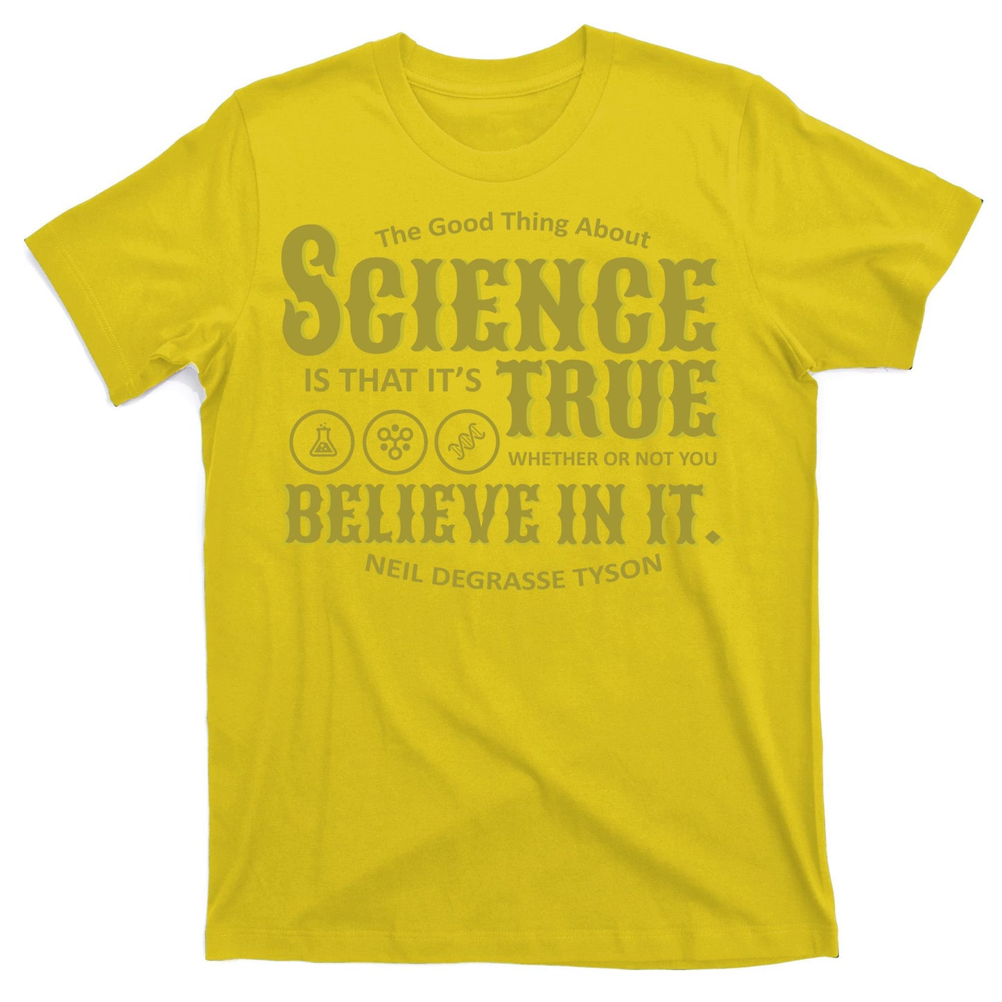 Science Is True Whether You Believe It or Not T-Shirt