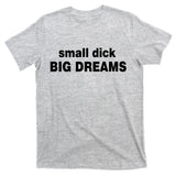Small Dick Big Dreams T-Shirt