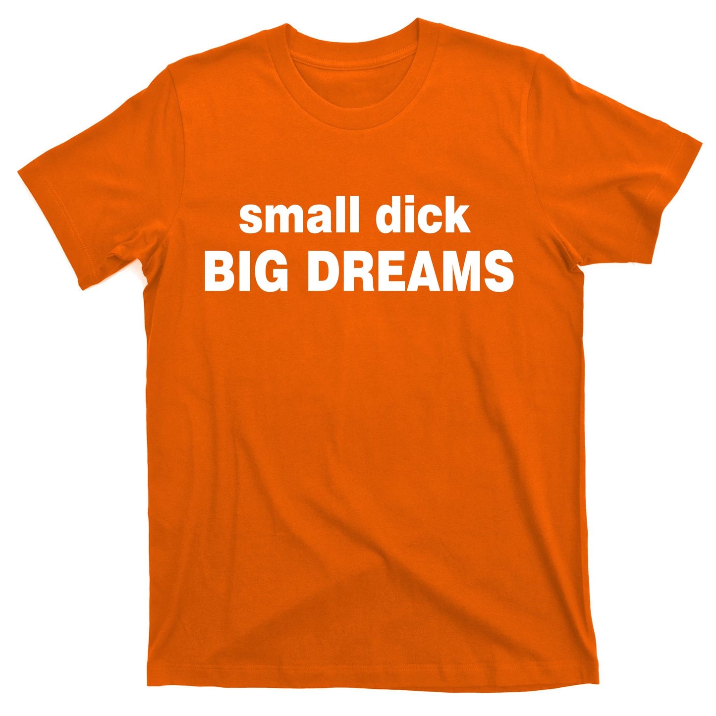 Small Dick Big Dreams T-Shirt