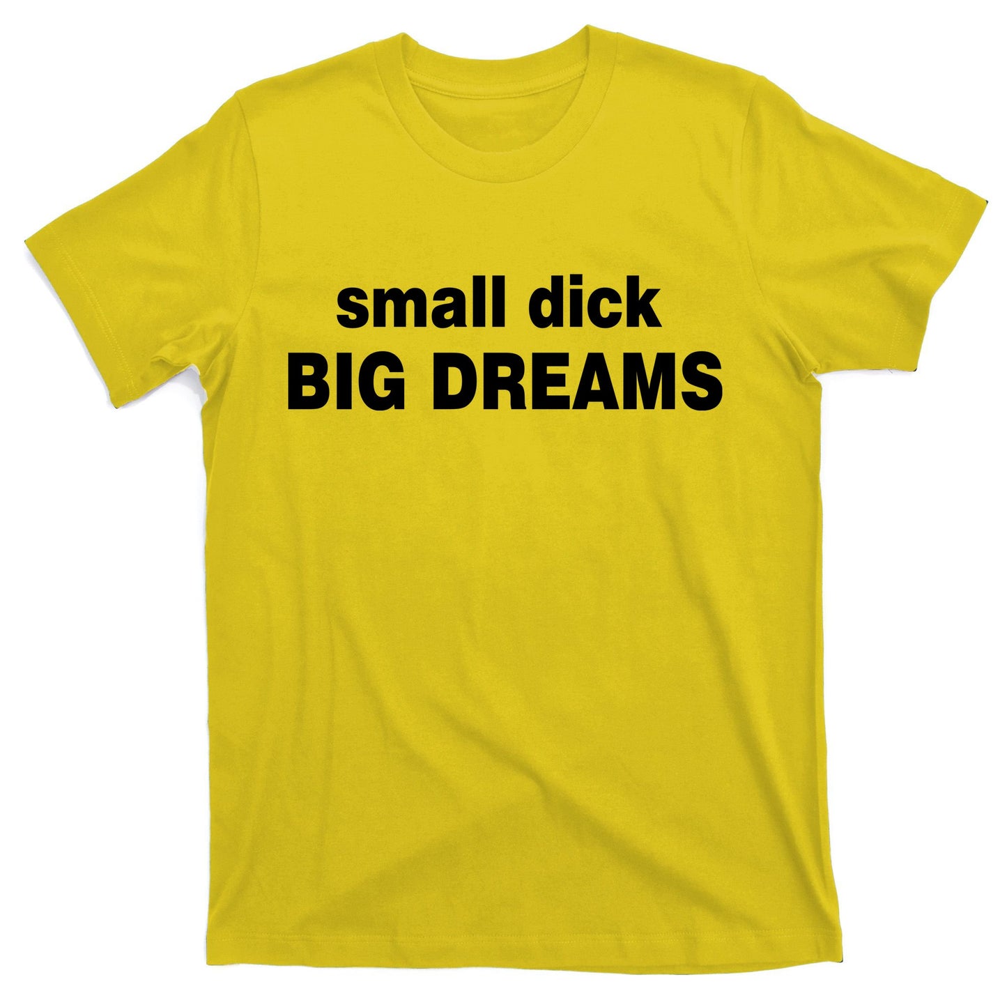 Small Dick Big Dreams T-Shirt