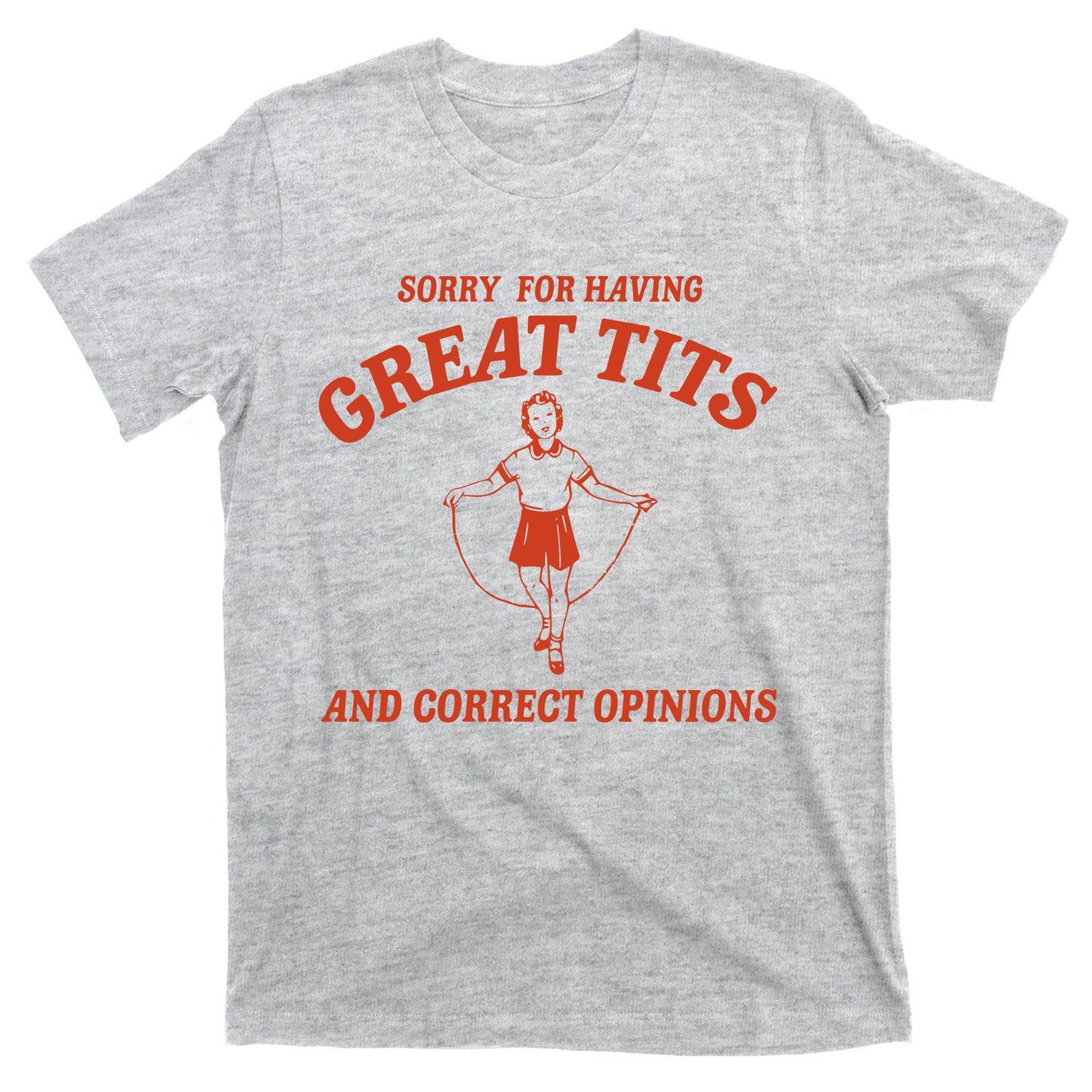Sorry For Having Great Tits And Correct Opinions T-Shirt