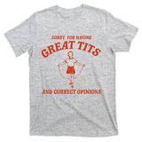 Sorry For Having Great Tits And Correct Opinions T-Shirt