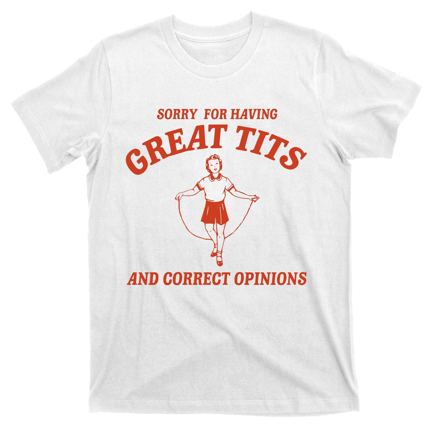 Sorry For Having Great Tits And Correct Opinions T-Shirt