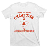 Sorry For Having Great Tits And Correct Opinions T-Shirt