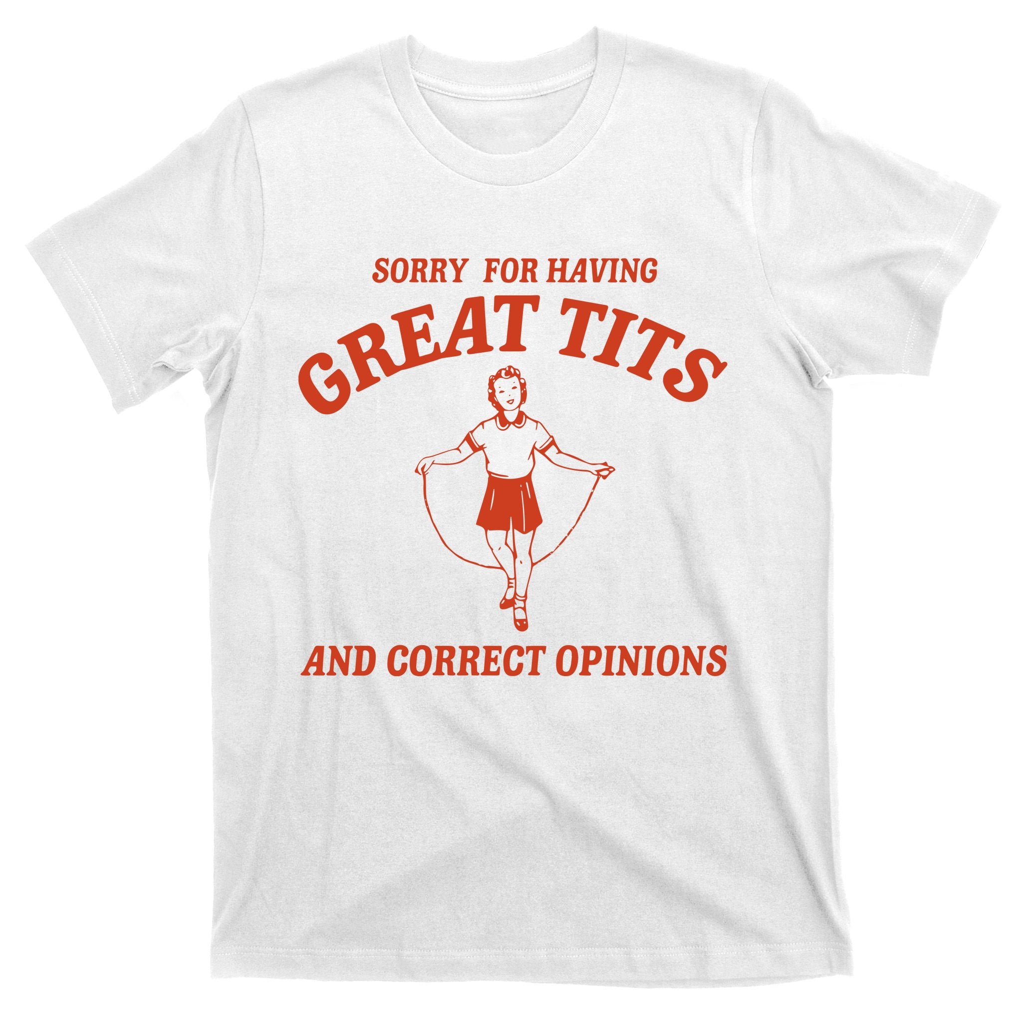 Sorry For Having Great Tits And Correct Opinions T-Shirt