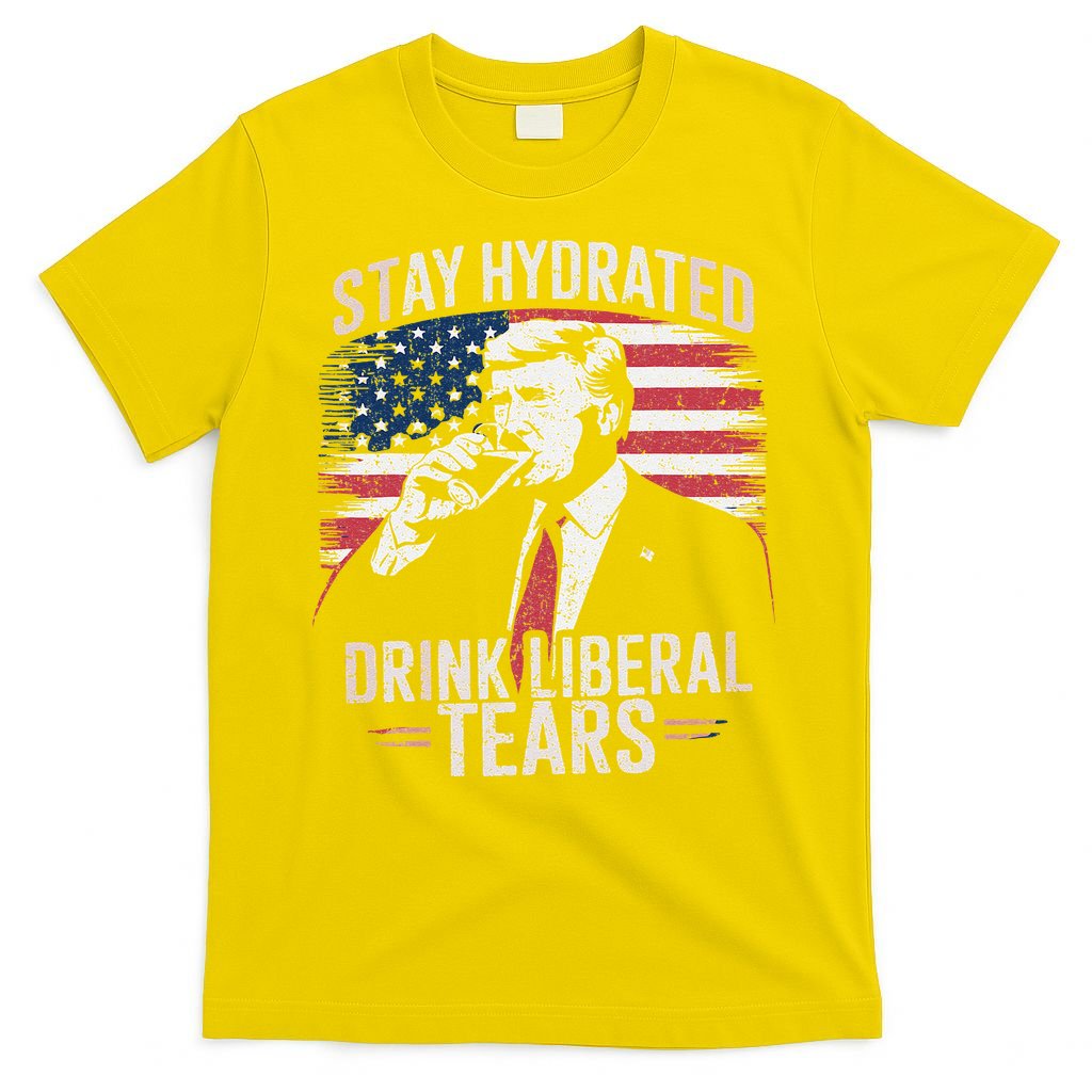 Stay Hydrated And Drink LiberalS Tears Trump 2025 T-Shirt