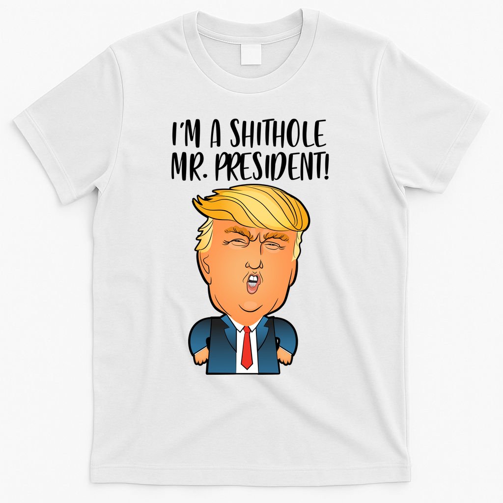 IM A Shithole Mr. President Funny Trump T-Shirt