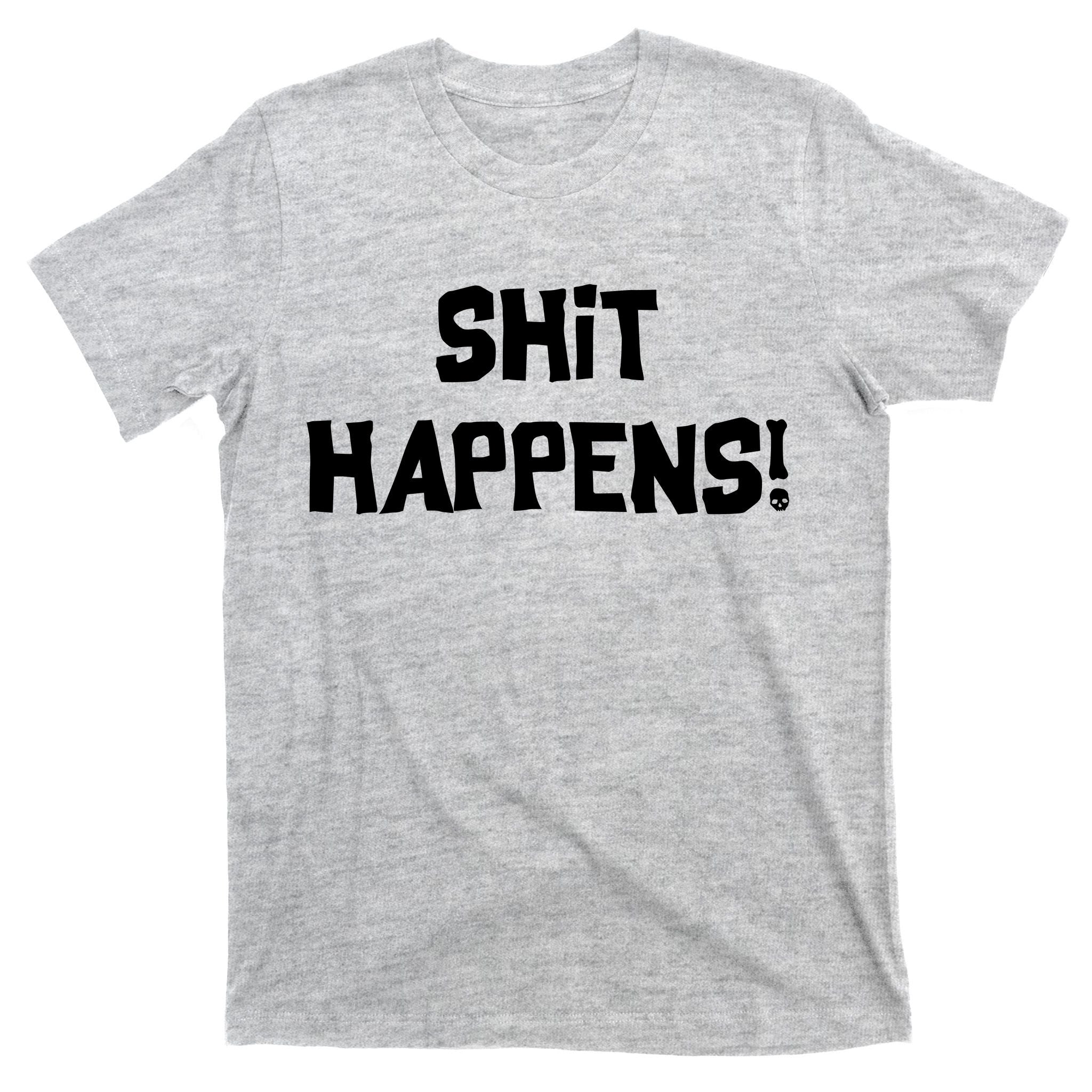 Shit happens T-Shirt