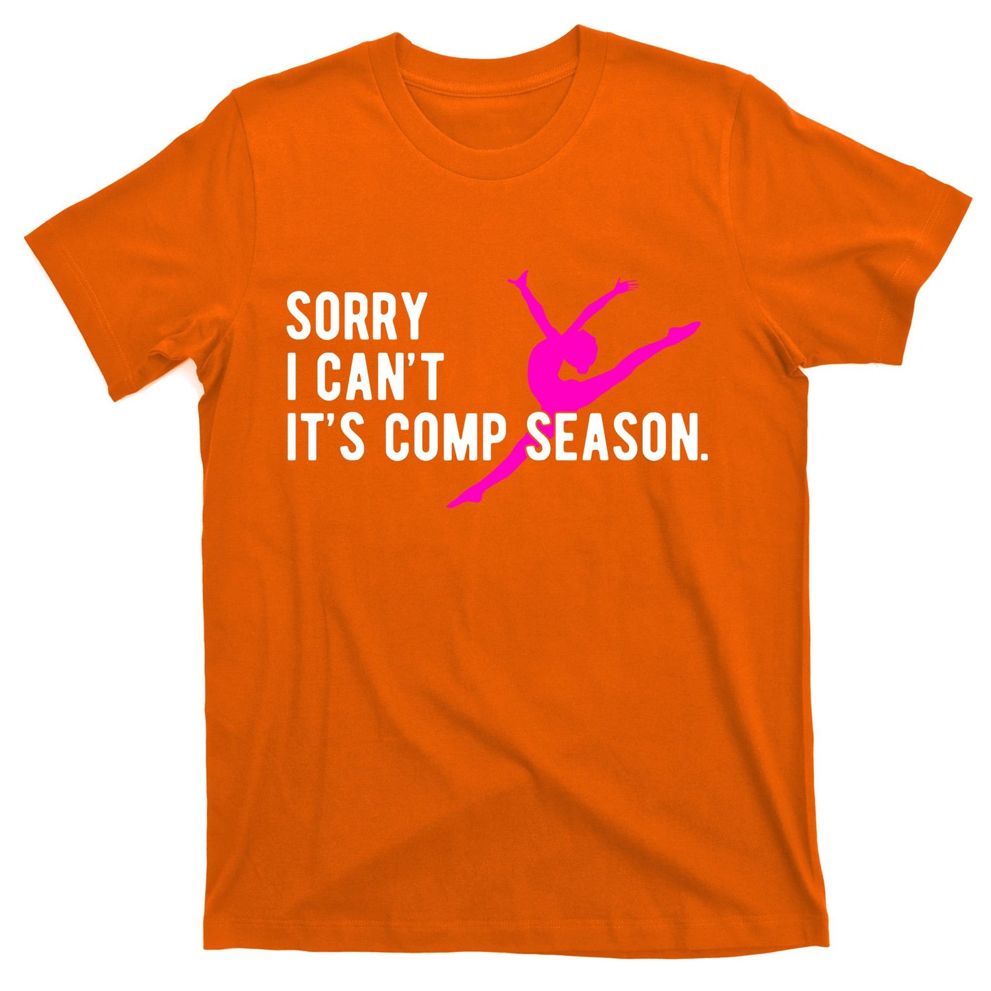 Sorry I CanT Comp Season Cheer Comp Dance Dancing T-Shirt