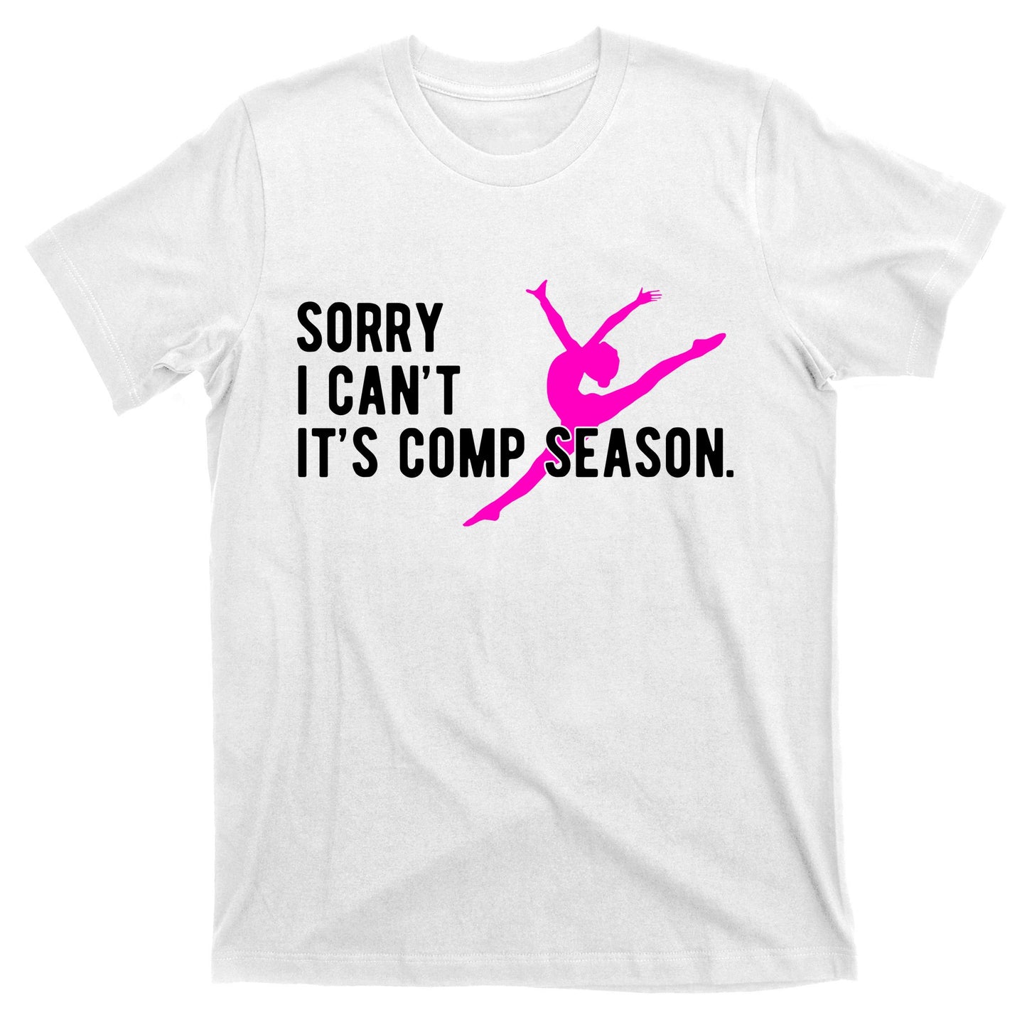 Sorry I CanT Comp Season Cheer Comp Dance Dancing T-Shirt