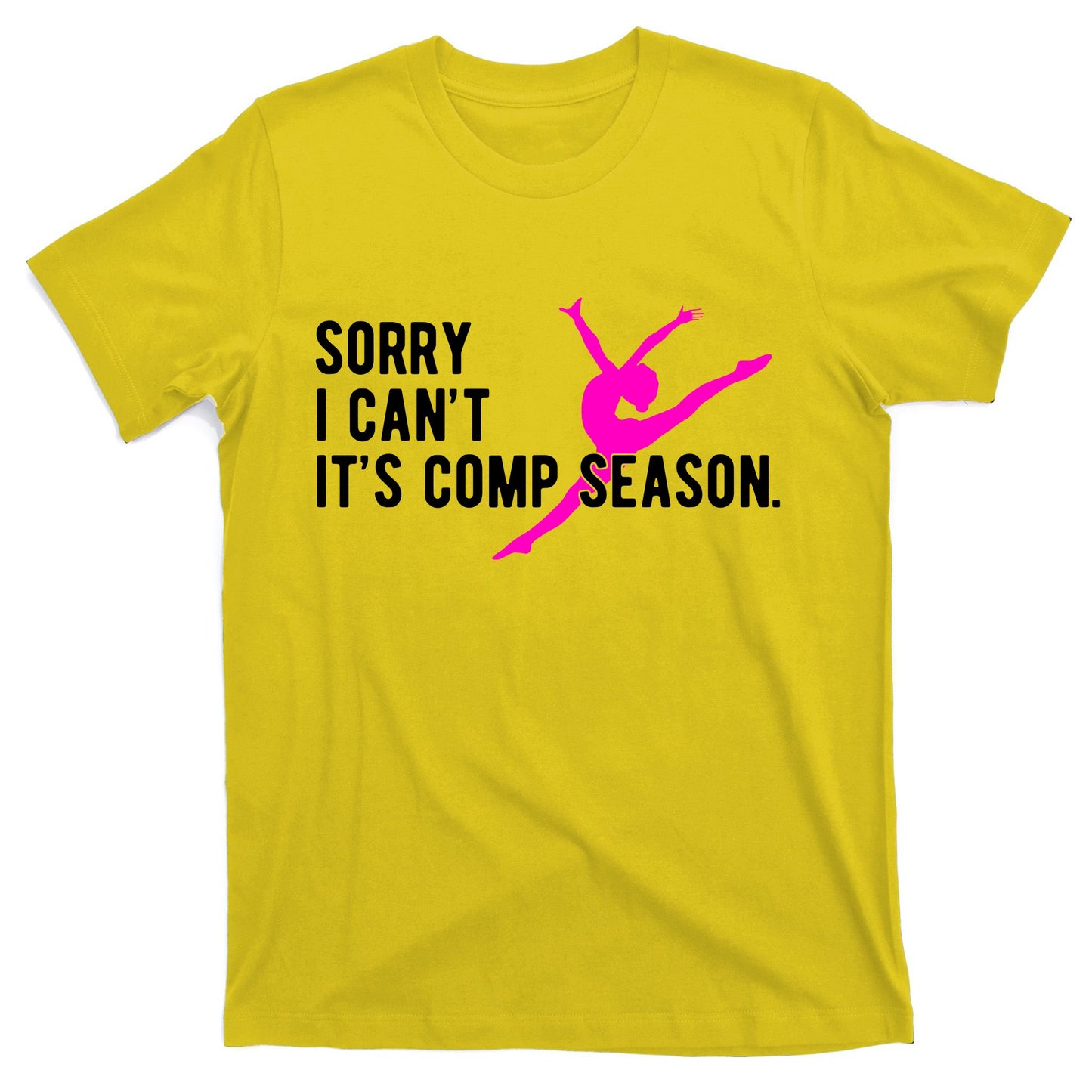Sorry I CanT Comp Season Cheer Comp Dance Dancing T-Shirt