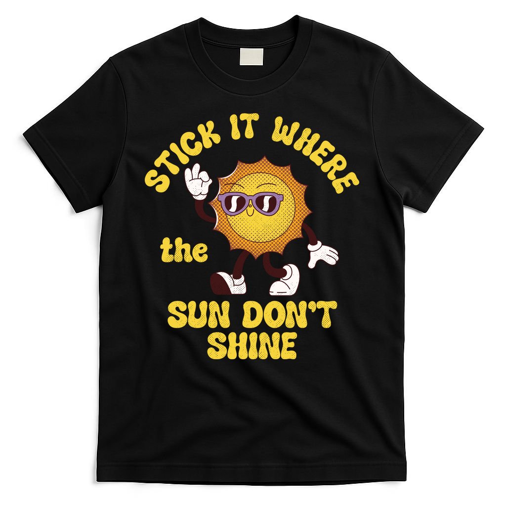 Stick It Where The Sun Dont Shine T-Shirt