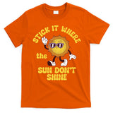 Stick It Where The Sun Dont Shine T-Shirt